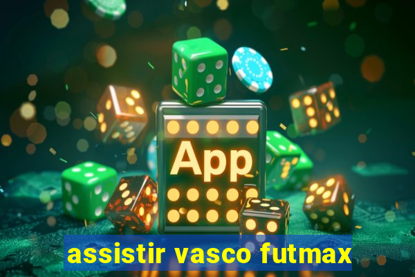 assistir vasco futmax